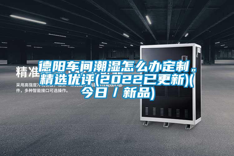 德陽車間潮濕怎么辦定制。精選優評(2022已更新)(今日／新品)