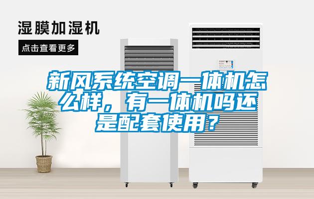 新風系統空調一體機怎么樣，有一體機嗎還是配套使用？