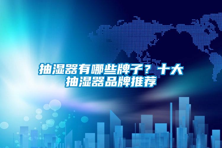 抽濕器有哪些牌子？十大抽濕器品牌推薦