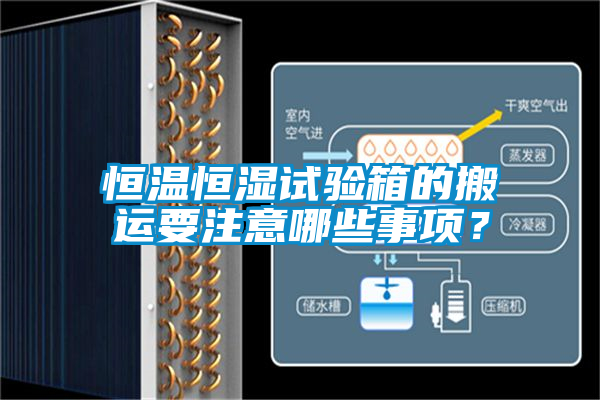 恒溫恒濕試驗箱的搬運要注意哪些事項？