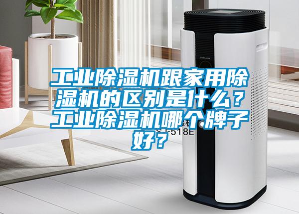 工業除濕機跟家用除濕機的區別是什么？工業除濕機哪個牌子好？