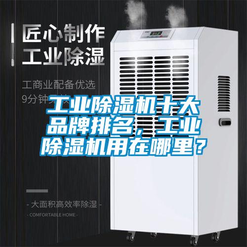 工業除濕機十大品牌排名，工業除濕機用在哪里？