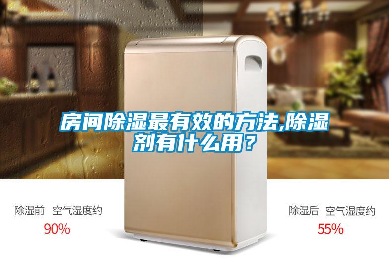 房間除濕最有效的方法,除濕劑有什么用？