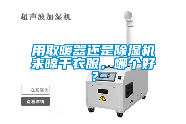 用取暖器還是除濕機來晾干衣服，哪個好？