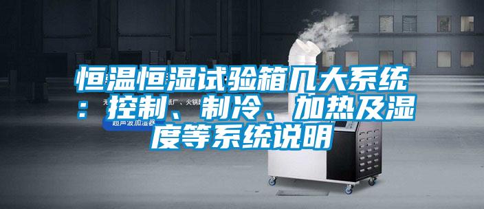 恒溫恒濕試驗箱幾大系統：控制、制冷、加熱及濕度等系統說明
