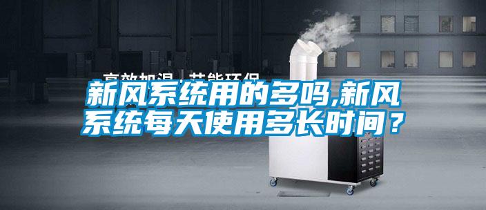 新風系統用的多嗎,新風系統每天使用多長時間？