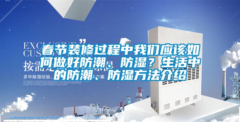 春節裝修過程中我們應該如何做好防潮、防濕？生活中的防潮、防濕方法介紹
