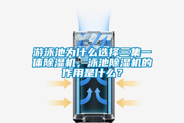 游泳池為什么選擇三集一體除濕機，泳池除濕機的作用是什么？