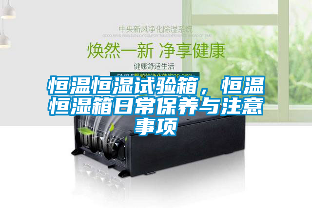 恒溫恒濕試驗箱，恒溫恒濕箱日常保養與注意事項