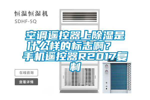 空調遙控器上除濕是什么樣的標志??？ 手機遙控器R2017復制