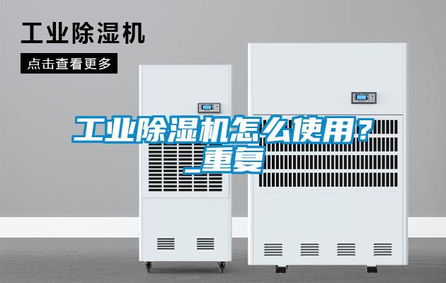 工業除濕機怎么使用？_重復