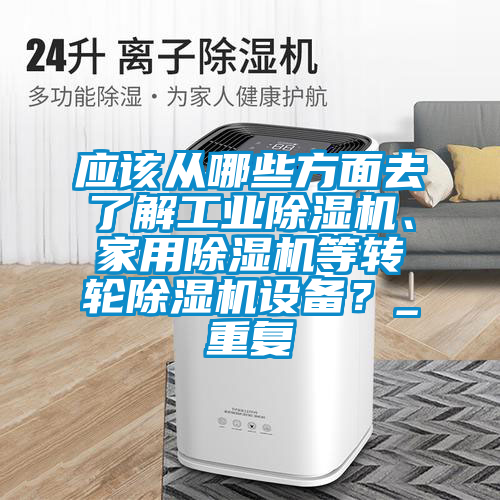 應該從哪些方面去了解工業除濕機、家用除濕機等轉輪除濕機設備？_重復