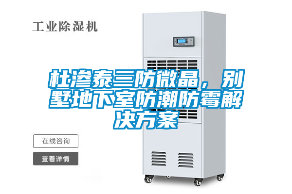 杜滲泰三防微晶，別墅地下室防潮防霉解決方案