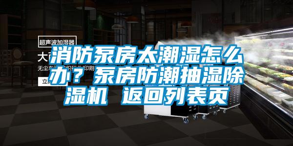 消防泵房太潮濕怎么辦？泵房防潮抽濕除濕機 返回列表頁