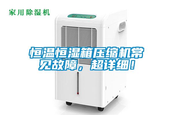 恒溫恒濕箱壓縮機常見故障，超詳細！