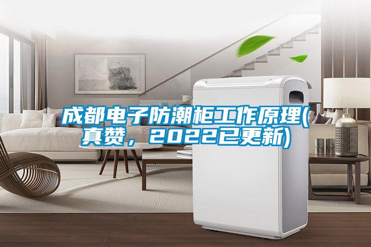 成都電子防潮柜工作原理(真贊，2022已更新)