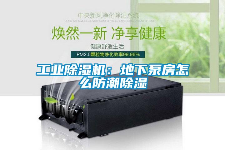 工業除濕機：地下泵房怎么防潮除濕