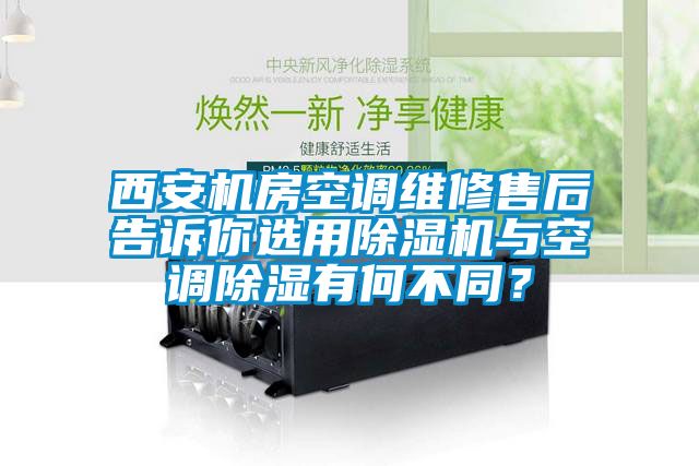 西安機房空調維修售后告訴你選用除濕機與空調除濕有何不同？