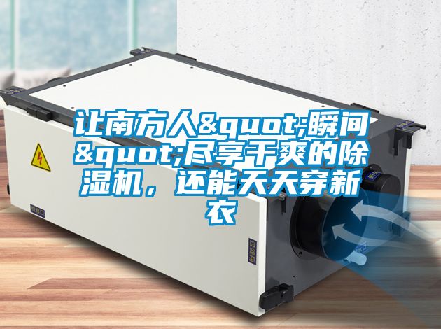 讓南方人"瞬間"盡享干爽的除濕機，還能天天穿新衣