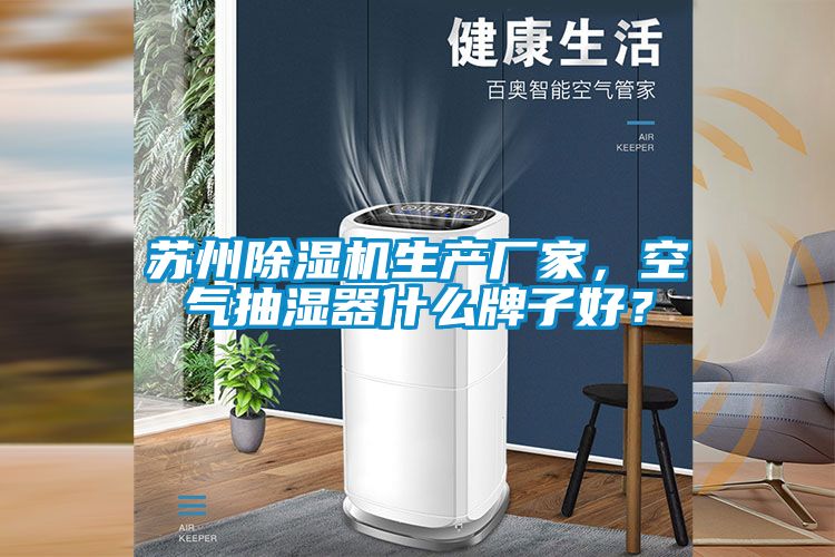 蘇州除濕機生產廠家，空氣抽濕器什么牌子好？