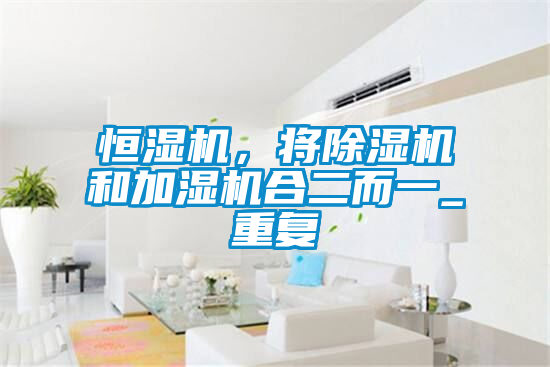 恒濕機，將除濕機和加濕機合二而一_重復