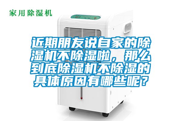 近期朋友說自家的除濕機不除濕啦，那么到底除濕機不除濕的具體原因有哪些呢？