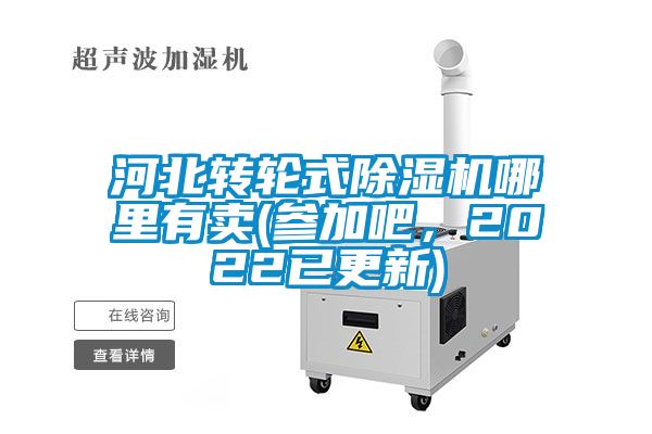 河北轉輪式除濕機哪里有賣(參加吧，2022已更新)