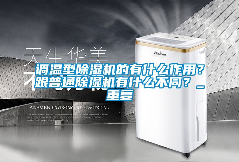 調溫型除濕機的有什么作用？跟普通除濕機有什么不同？_重復