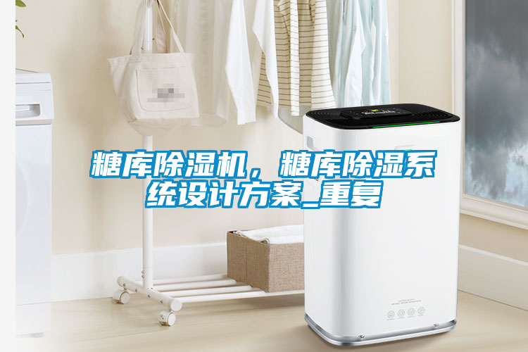 糖庫除濕機，糖庫除濕系統設計方案_重復