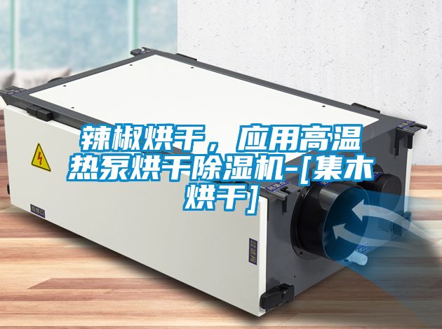 辣椒烘干，應用高溫熱泵烘干除濕機-[集木烘干]