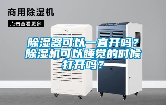 除濕器可以一直開嗎？除濕機可以睡覺的時候打開嗎？