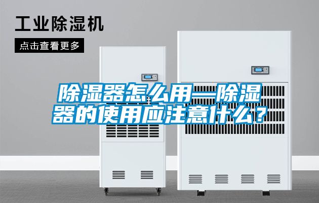 除濕器怎么用—除濕器的使用應注意什么？