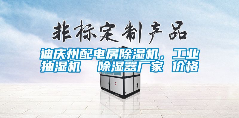 迪慶州配電房除濕機，工業抽濕機  除濕器廠家 價格