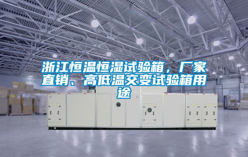 浙江恒溫恒濕試驗箱，廠家直銷、高低溫交變試驗箱用途
