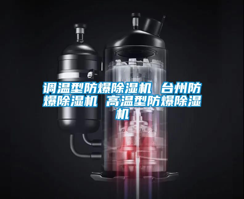 調溫型防爆除濕機 臺州防爆除濕機 高溫型防爆除濕機