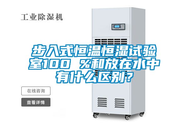 步入式恒溫恒濕試驗室100 %和放在水中有什么區別？