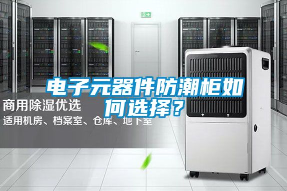 電子元器件防潮柜如何選擇？
