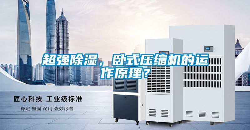 超強除濕，臥式壓縮機的運作原理？