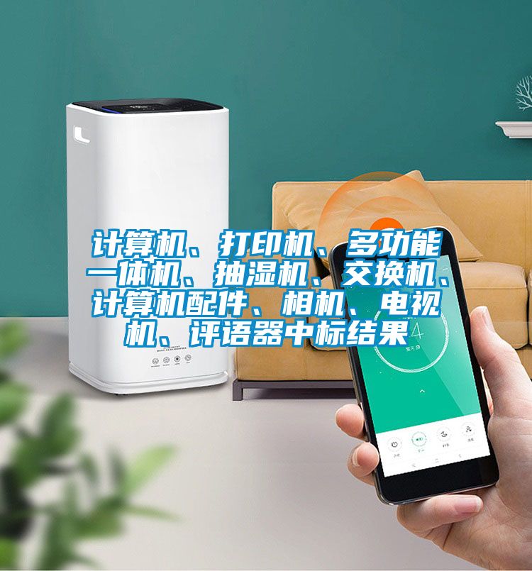 計算機、打印機、多功能一體機、抽濕機、交換機、計算機配件、相機、電視機、評語器中標結果