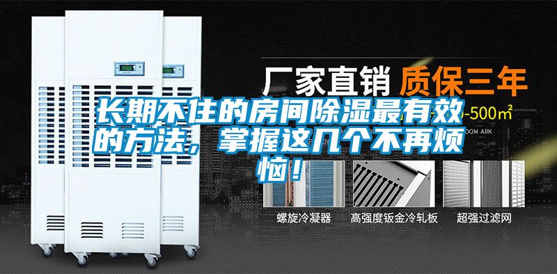 長期不住的房間除濕最有效的方法，掌握這幾個不再煩惱！