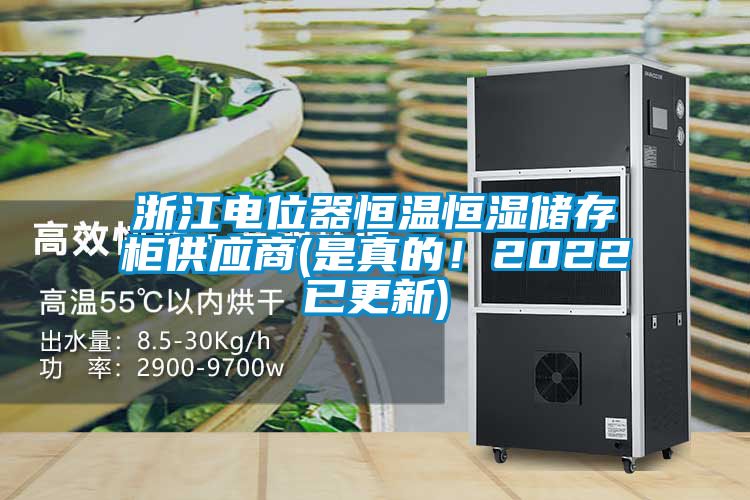 浙江電位器恒溫恒濕儲存柜供應商(是真的！2022已更新)