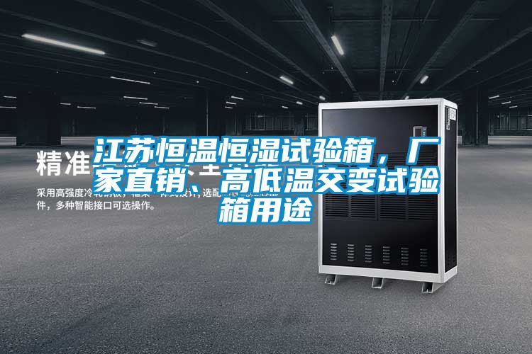 江蘇恒溫恒濕試驗箱，廠家直銷、高低溫交變試驗箱用途