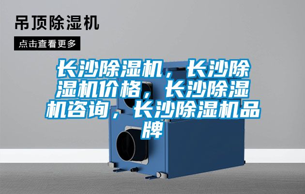長沙除濕機，長沙除濕機價格，長沙除濕機咨詢，長沙除濕機品牌