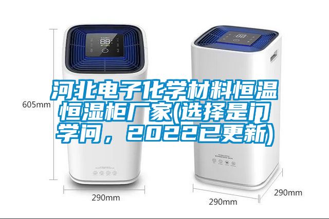 河北電子化學材料恒溫恒濕柜廠家(選擇是門學問，2022已更新)