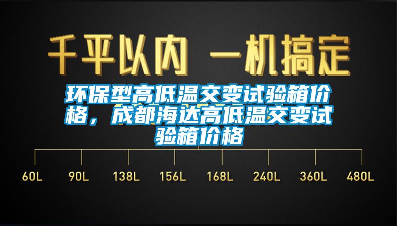 環保型高低溫交變試驗箱價格，成都海達高低溫交變試驗箱價格