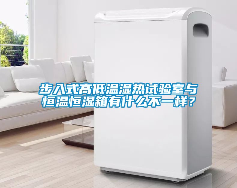 步入式高低溫濕熱試驗室與恒溫恒濕箱有什么不一樣？