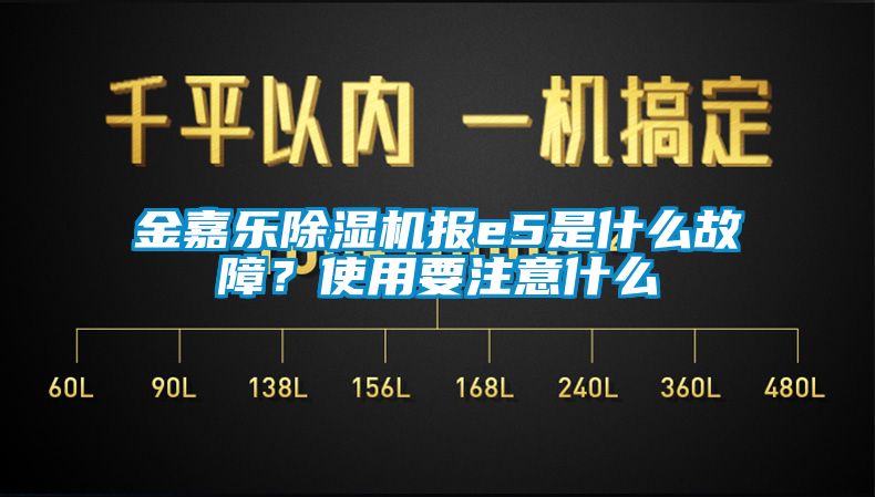 金嘉樂除濕機報e5是什么故障？使用要注意什么