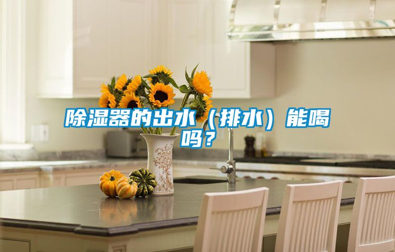除濕器的出水（排水）能喝嗎？