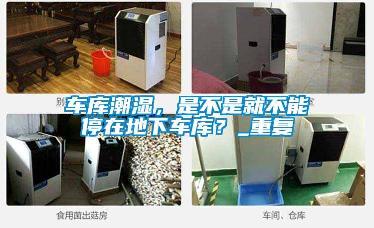 車庫潮濕，是不是就不能停在地下車庫？_重復