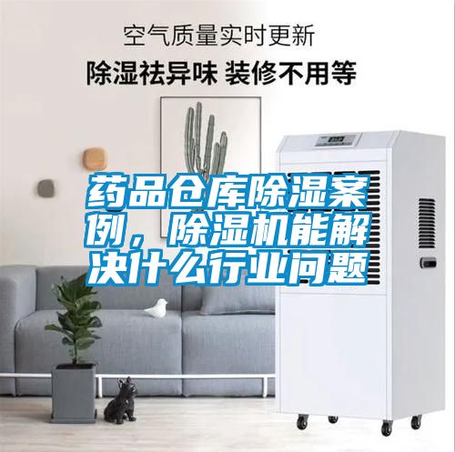 藥品倉庫除濕案例，除濕機能解決什么行業問題